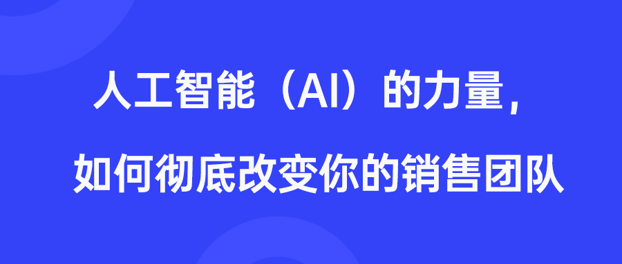 人工智能（AI）的力量，如何彻底改变你的销售团队？