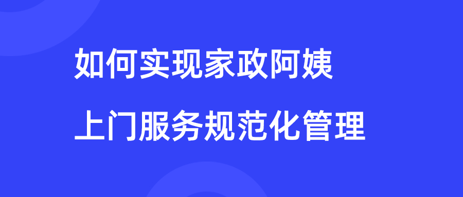 AI+智能工牌，如何实现家政阿姨上门服务规范化管理