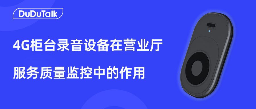 智能监管变革：DuDuTalk柜台录音设备引领营业厅台席质检新趋势