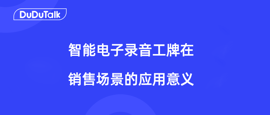 DuDuTalk：智能电子录音工牌在销售场景的应用价值