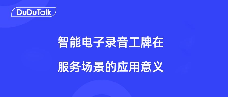 DuDuTalk：智能电子录音工牌在服务场景的应用价值