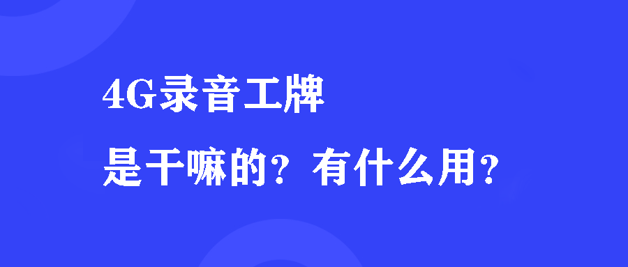 4G录音工牌是干嘛的?有什么用? 4G录音工牌是干嘛的?有什么用?