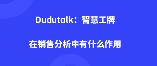 <b>Dudutalk：智慧工牌在销售分析中有什么作用</b>