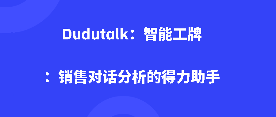 Dudutalk:智能工牌:销售对话分析的得力助手 Dudutalk:智能工牌:销售对话分析的得力助手
