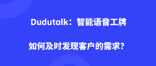 Dudutalk：智能语音工牌如何及时发现客户的需求？