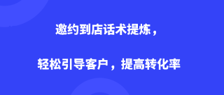 邀约到店话术提炼：轻松引导客户，提高转化率