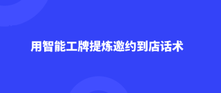 用智能工牌提炼邀约到店话术
