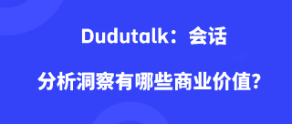 Dudutalk：会话分析洞察有哪些商业价值？