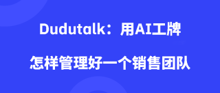 Dudutalk：用AI工牌怎样管理好一个销售团队