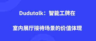 Dudutalk：智能工牌在室内展厅接待场景的价值体现