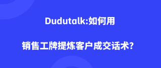 Dudutalk:如何用销售工牌提炼客户成交话术？