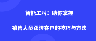 智能工牌：助你掌握销售人员跟进客户的技巧与方法