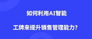 如何利用AI智能工牌来提升销售管理能力？