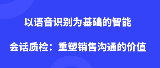 <b>以语音识别为基础的智能会话质检：重塑销售沟通的价值</b>