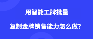 用智能工牌批量复制金牌销售能力怎么做？