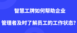 智慧工牌如何帮助企业管理者及时了解员工的工作状态？