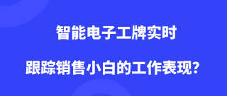 智能电子工牌实时跟踪销售小白的工作表现？