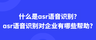 什么是asr语音识别？asr语音识别对企业有哪些帮助？