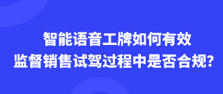 智能语音工牌如何有效监督销售试驾过程中是否合规？