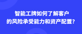 智能工牌如何了解客户的风险承受能力和资产配置？