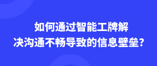 如何通过智能工牌解决沟通不畅导致的信息壁垒？